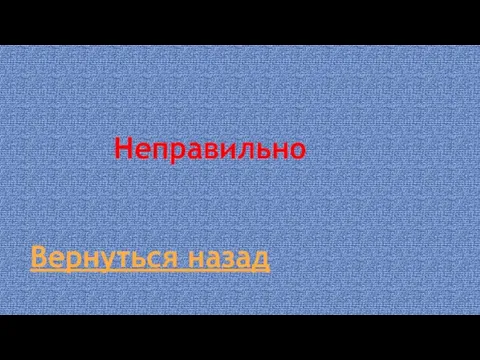 Неправильно Вернуться назад