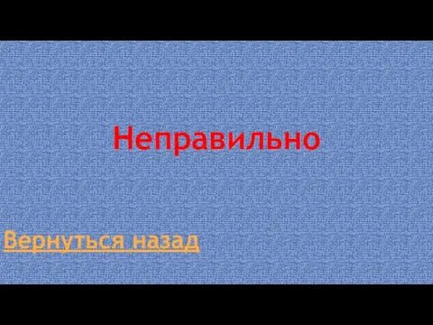 Неправильно Вернуться назад