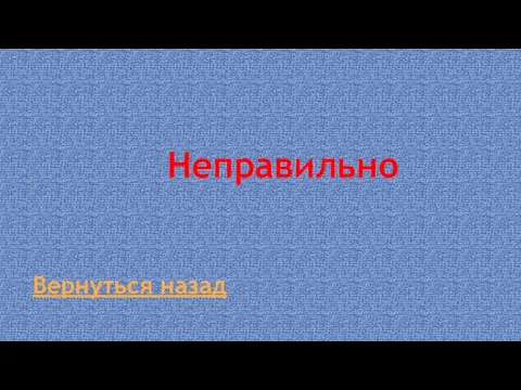 Неправильно Вернуться назад