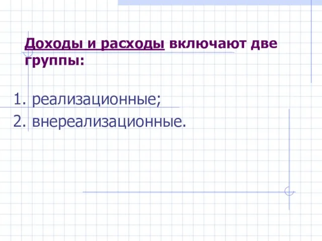 Доходы и расходы включают две группы: 1. реализационные; 2. внереализационные.