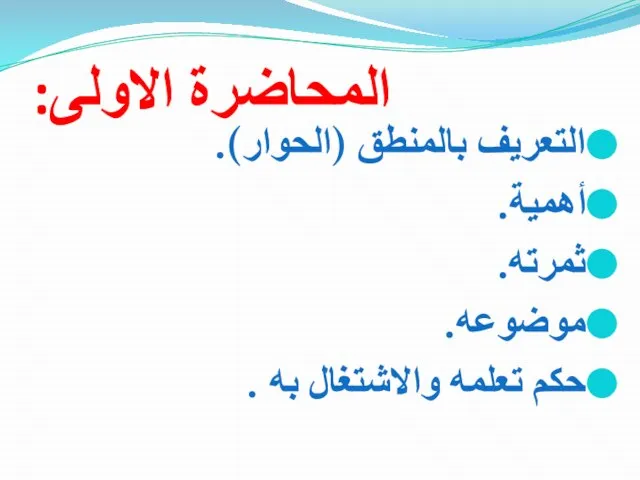 المحاضرة الاولى: التعريف بالمنطق (الحوار). أهمية. ثمرته. موضوعه. حكم تعلمه والاشتغال به .