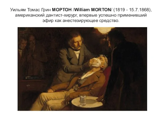 Уильям Томас Грин МОРТОН /William MORTON/ (1819 - 15.7.1868), американский дантист-хирург,