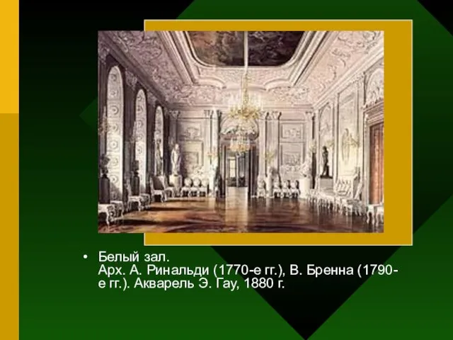 Белый зал. Арх. А. Ринальди (1770-е гг.), В. Бренна (1790-е гг.). Акварель Э. Гау, 1880 г.