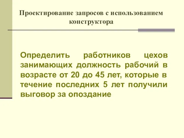 Проектирование запросов с использованием конструктора Определить работников цехов занимающих должность рабочий