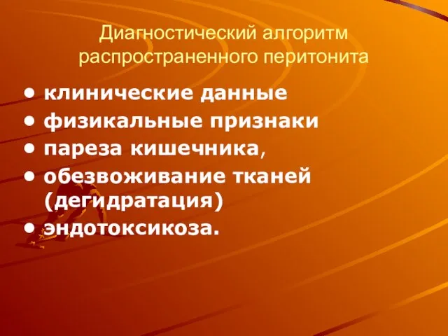 Диагностический алгоритм распространенного перитонита клинические данные физикальные признаки пареза кишечника, обезвоживание тканей (дегидратация) эндотоксикоза.