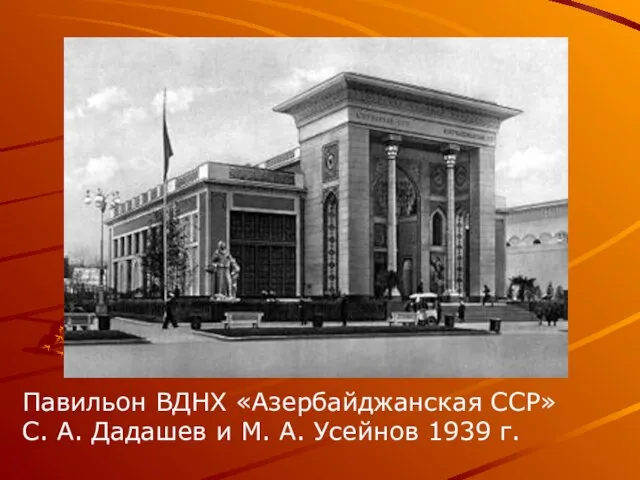 Павильон ВДНХ «Азербайджанская ССР» С. А. Дадашев и М. А. Усейнов 1939 г.