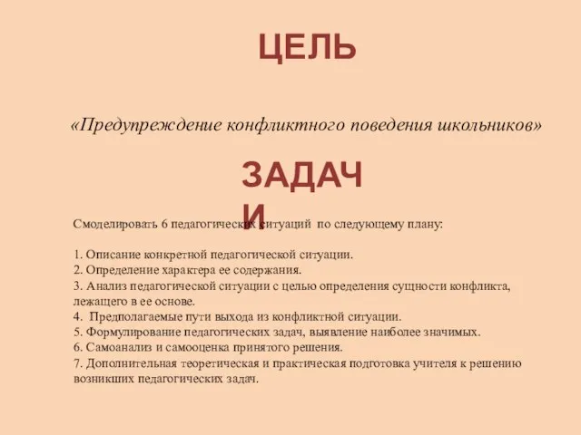 ЦЕЛЬ ЗАДАЧИ «Предупреждение конфликтного поведения школьников» Смоделировать 6 педагогических ситуаций по