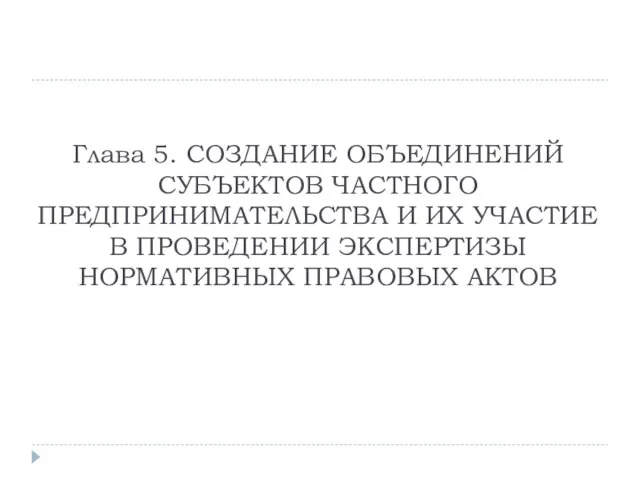 Глава 5. СОЗДАНИЕ ОБЪЕДИНЕНИЙ СУБЪЕКТОВ ЧАСТНОГО ПРЕДПРИНИМАТЕЛЬСТВА И ИХ УЧАСТИЕ В ПРОВЕДЕНИИ ЭКСПЕРТИЗЫ НОРМАТИВНЫХ ПРАВОВЫХ АКТОВ