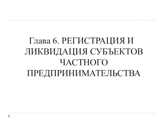 Глава 6. РЕГИСТРАЦИЯ И ЛИКВИДАЦИЯ СУБЪЕКТОВ ЧАСТНОГО ПРЕДПРИНИМАТЕЛЬСТВА