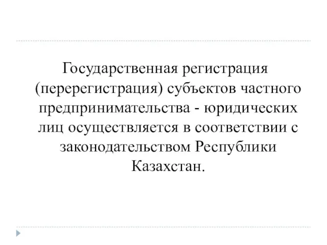 Государственная регистрация (перерегистрация) субъектов частного предпринимательства - юридических лиц осуществляется в соответствии с законодательством Республики Казахстан.