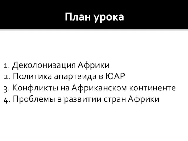 План урока 1. Деколонизация Африки 2. Политика апартеида в ЮАР 3.