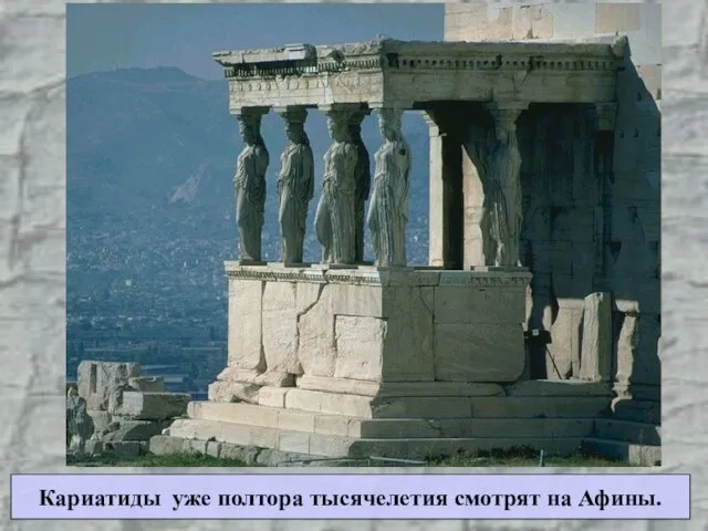 Кариатиды уже полтора тысячелетия смотрят на Афины.