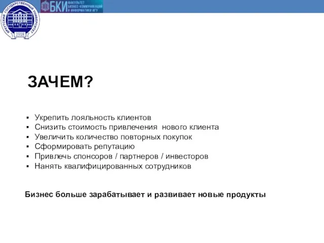 ЗАЧЕМ? Укрепить лояльность клиентов Снизить стоимость привлечения нового клиента Увеличить количество