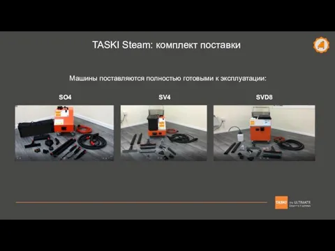 Машины поставляются полностью готовыми к эксплуатации: SO4 SVD8 SV4 TASKI Steam: комплект поставки