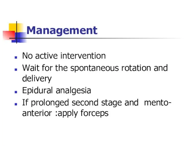 Management No active intervention Wait for the spontaneous rotation and delivery