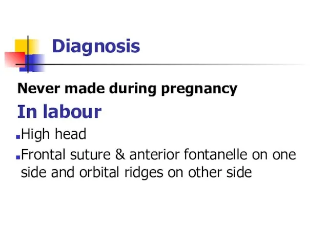 Diagnosis Never made during pregnancy In labour High head Frontal suture