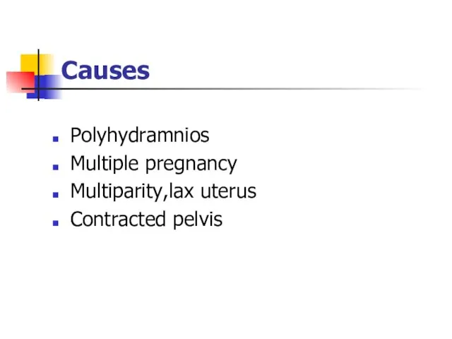 Causes Polyhydramnios Multiple pregnancy Multiparity,lax uterus Contracted pelvis