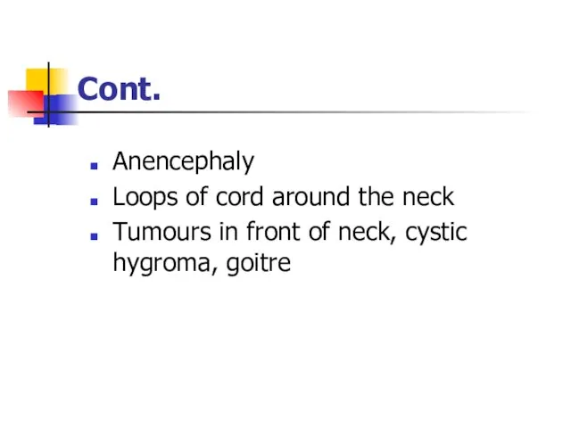 Cont. Anencephaly Loops of cord around the neck Tumours in front of neck, cystic hygroma, goitre