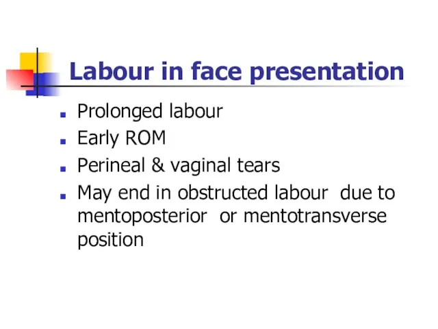 Labour in face presentation Prolonged labour Early ROM Perineal & vaginal