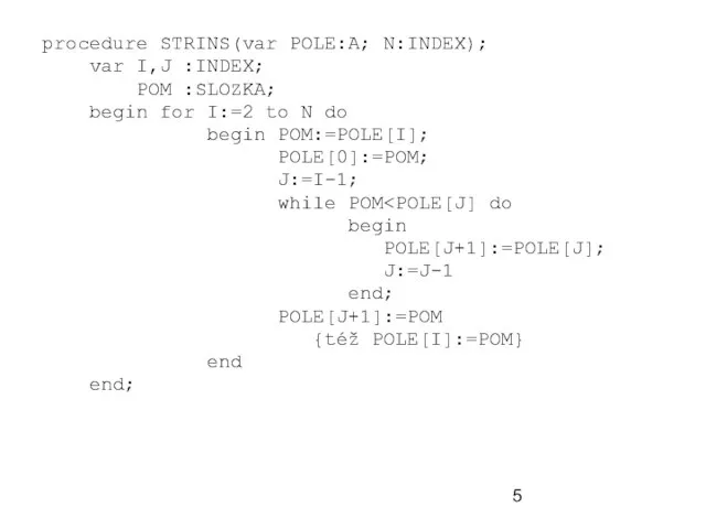 procedure STRINS(var POLE:A; N:INDEX); var I,J :INDEX; POM :SLOZKA; begin for