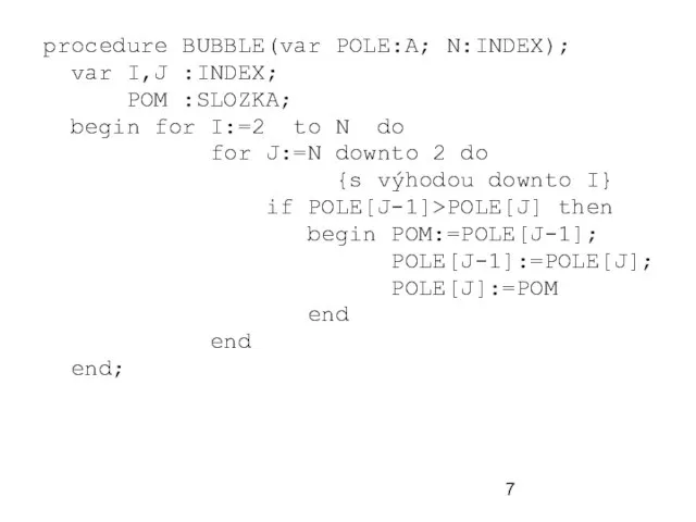 procedure BUBBLE(var POLE:A; N:INDEX); var I,J :INDEX; POM :SLOZKA; begin for