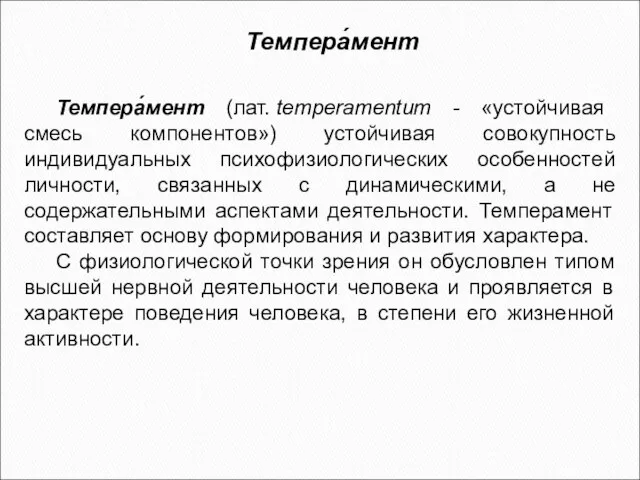 Темпера́мент (лат. temperamentum - «устойчивая смесь компонентов») устойчивая совокупность индивидуальных психофизиологических