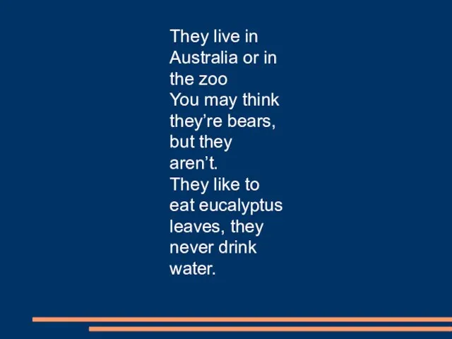 They live in Australia or in the zoo You may think