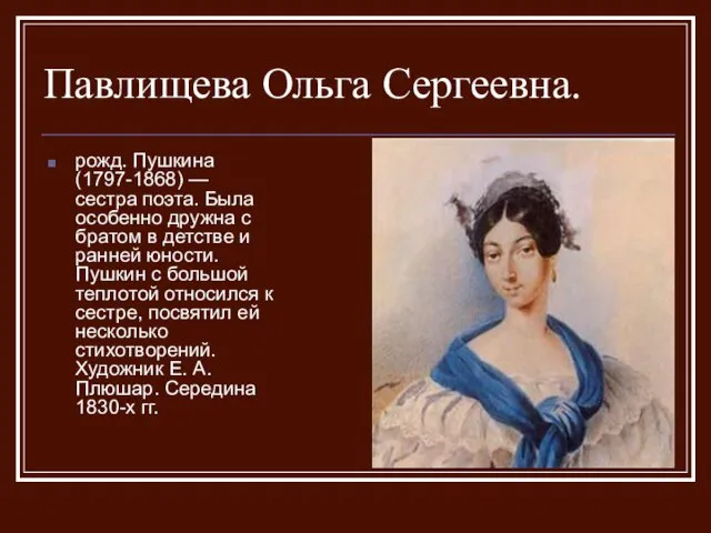 Павлищева Ольга Сергеевна. рожд. Пушкина (1797-1868) — сестра поэта. Была особенно