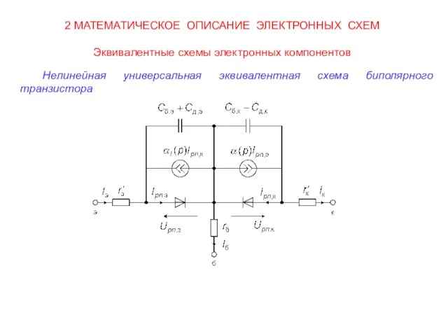 2 МАТЕМАТИЧЕСКОЕ ОПИСАНИЕ ЭЛЕКТРОННЫХ СХЕМ Эквивалентные схемы электронных компонентов Нелинейная универсальная эквивалентная схема биполярного транзистора