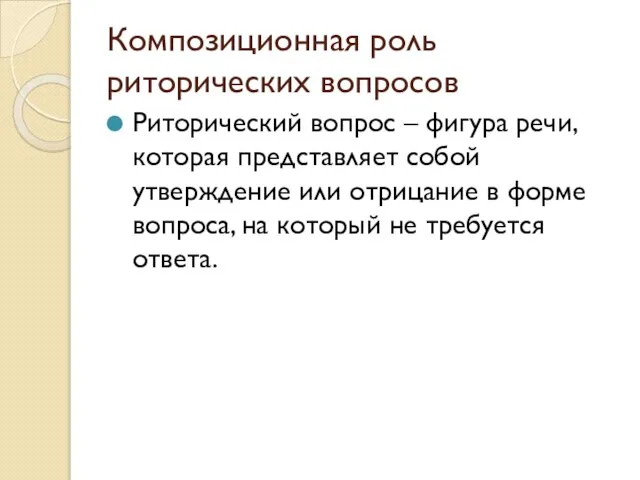 Композиционная роль риторических вопросов Риторический вопрос – фигура речи, которая представляет