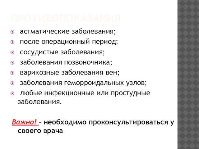 ПРОТИВОПОКАЗАНИЯ астматические заболевания; после операционный период; сосудистые заболевания; заболевания позвоночника; варикозные