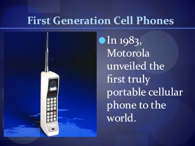 First Generation Cell Phones In 1983, Motorola unveiled the first truly