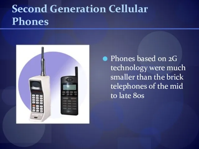 Second Generation Cellular Phones Phones based on 2G technology were much