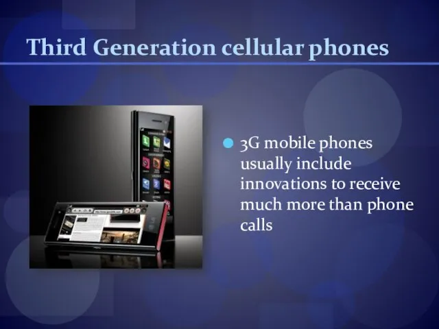 Third Generation cellular phones 3G mobile phones usually include innovations to