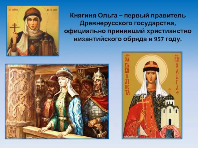 Княгиня Ольга – первый правитель Древнерусского государства, официально принявший христианство византийского обряда в 957 году.