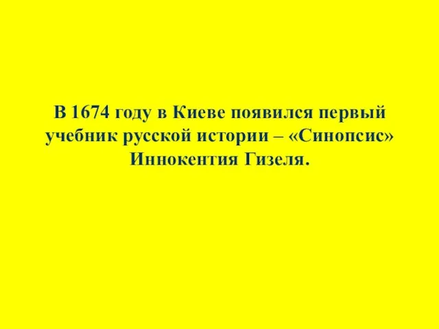 В 1674 году в Киеве появился первый учебник русской истории – «Синопсис» Иннокентия Гизеля.