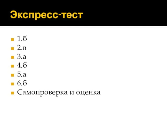 Экспресс-тест 1.б 2.в 3.а 4.б 5.а 6.б Самопроверка и оценка