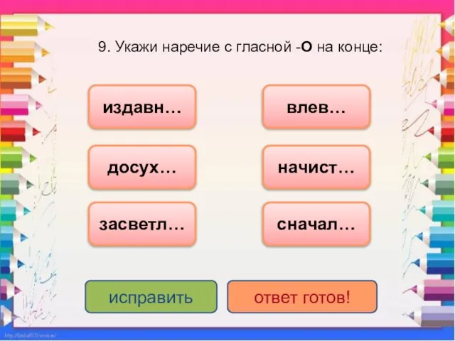 9. Укажи наречие с гласной -О на конце: влев… засветл… начист…