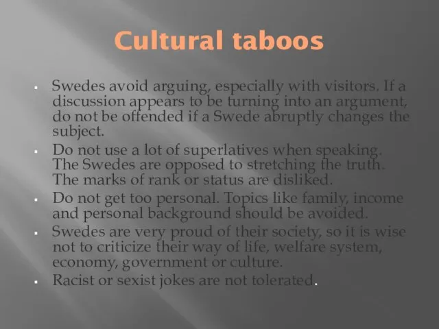 Cultural taboos Swedes avoid arguing, especially with visitors. If a discussion