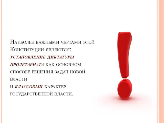 Наиболее важными чертами этой Конституции являются: установление диктатуры пролетариата как основном