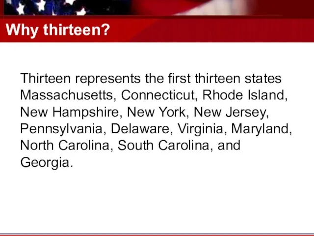 Why thirteen? Thirteen represents the first thirteen states Massachusetts, Connecticut, Rhode