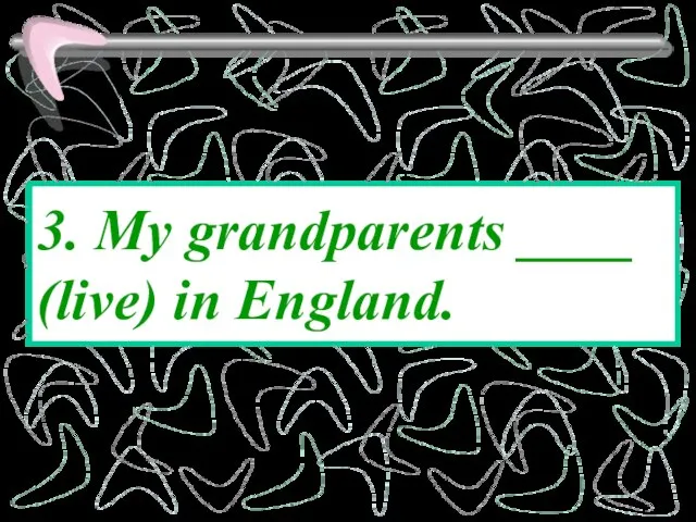 3. My grandparents ____ (live) in England.