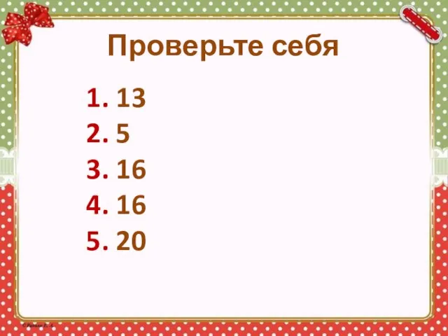 Проверьте себя 1. 13 2. 5 3. 16 4. 16 5.