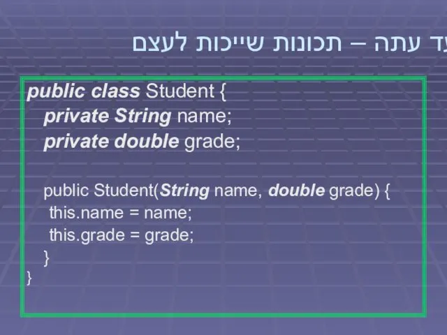 עד עתה – תכונות שייכות לעצם public class Student { private