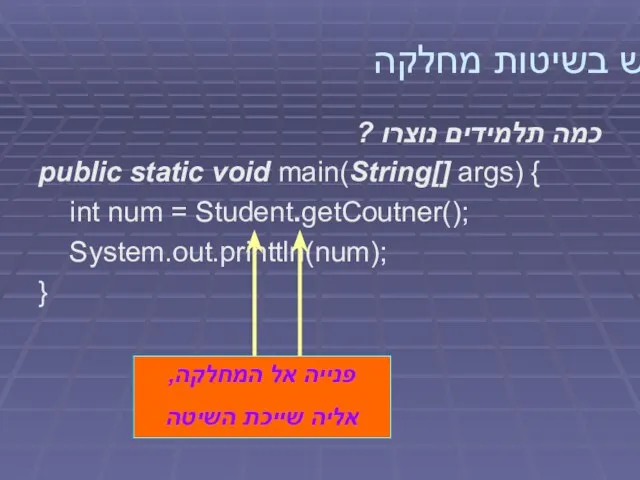 שימוש בשיטות מחלקה כמה תלמידים נוצרו ? public static void main(String[]