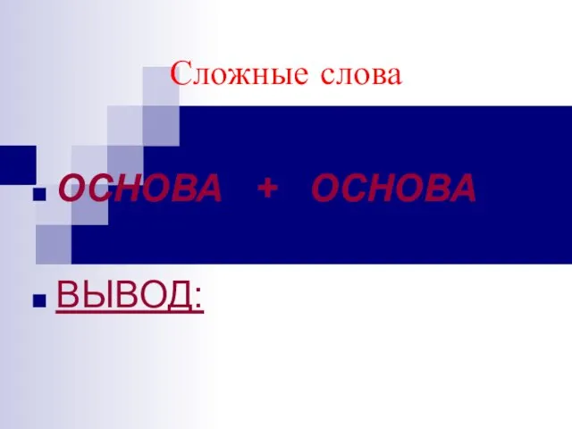 Сложные слова ОСНОВА + ОСНОВА ВЫВОД: