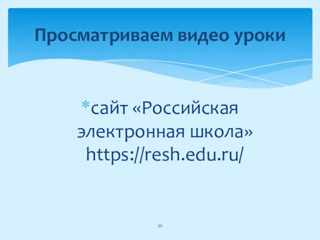 сайт «Российская электронная школа» https://resh.edu.ru/ Просматриваем видео уроки