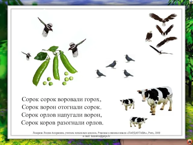 Сорок сорок воровали горох, Сорок ворон отогнали сорок. Сорок орлов напугали ворон, Сорок коров разогнали орлов.