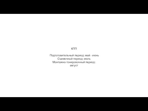 КПП Подготовительный период: май - июнь Съемочный период: июль Монтажно-тонировочный период: август