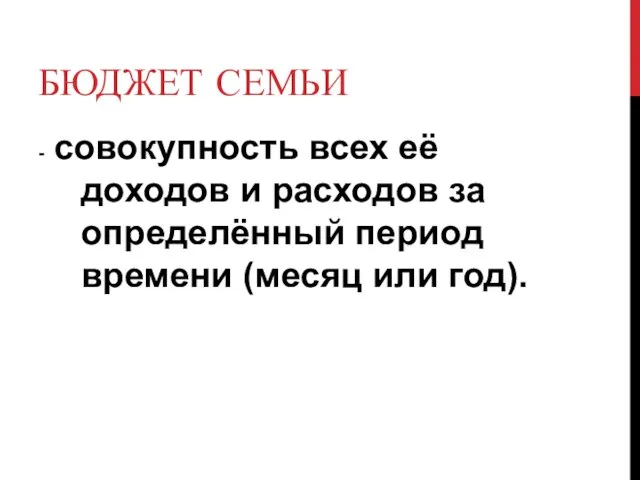 БЮДЖЕТ СЕМЬИ - совокупность всех её доходов и расходов за определённый период времени (месяц или год).